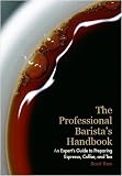 The Professional Barista's Handbook: An Expert Guide to Preparing Espresso, Coffee, and Tea