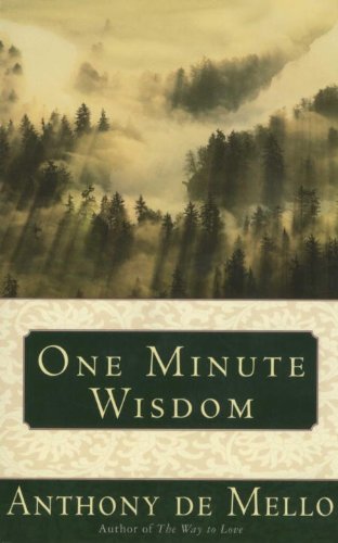 One Minute Wisdom, by Anthony De Mello One Minute Wisdom, by Anthony De Mello