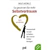 So gewinnen Sie mehr Selbstvertrauen: Sich annehmen, Freundschaft mit sich schlie�en, den inneren Kritiker besiegen