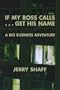 If My Boss Calls-- Get His Name: A Big Business Adventure