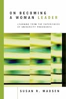 On Becoming a Woman Leader: Learning from the Experiences of University Presidents (JB - Anker)