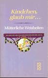 Produkt-Bild: Kindchen, glaub mir... M&uuml;tterliche Weisheiten.