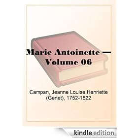 Memoirs of the Court of Marie Antoinette, Queen of France, Volume 6 Being the Historic Memoirs of Madam Campan, First Lady in Waiting to the Queen