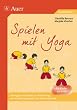 Spielen mit Yoga: Atem�bungen, Yogastunden und -spiele, Entspannung und Meditation, der Sonnengru� f�r Kinder, Yogastellungen und -bewegungen, Kooperations- und Vertrauensspiele