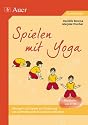 Spielen mit Yoga: Atem&uuml;bungen, Yogastunden und -spiele, Entspannung und Meditation, der Sonnengru&szlig; f&uuml;r Kinder, Yogastellungen und -bewegungen, Kooperations- und Vertrauensspiele