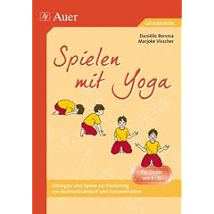 Spielen mit Yoga: Atem�bungen, Yogastunden und -spiele, Entspannung und Meditation, der Sonnengru� f�r Kinder, Yogastellungen und -bewegungen, Kooperations- und Vertrauensspiele