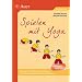 Spielen mit Yoga: Atem�bungen, Yogastunden und -spiele, Entspannung und Meditation, der Sonnengru� f�r Kinder, Yogastellungen und -bewegungen, Kooperations- und Vertrauensspiele