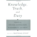 knowledge truth and duty essays on epistemic justification responsibility and virtue