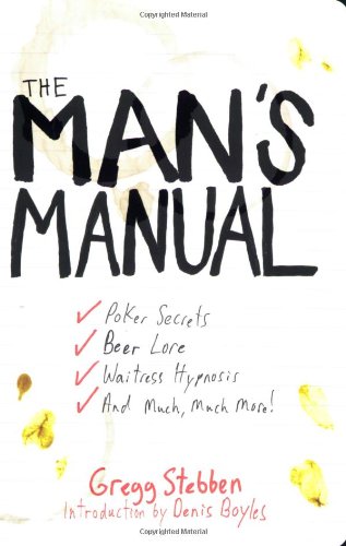 The Man's Manual: Poker Secrets, Beer Lore, Waitress Hypnosis, and Much, Much More