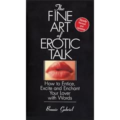 The Fine Art Of Erotic Talk: How To Entice, Excite, And Enchant Your Lover With Words