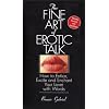 The Fine Art Of Erotic Talk: How To Entice, Excite, And Enchant Your Lover With Words