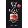 The Fine Art Of Erotic Talk: How To Entice, Excite, And Enchant Your Lover With Words