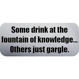 Some drink at the fountain of knowledge... Others just gargle. - Funny Car Bumper Sticker/Vinyl Decal [SLV8638]