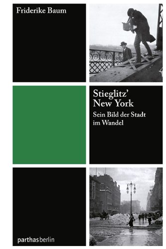 Parthas Verlag GmbH Stieglitz' New York: Sein Bild der Stadt im Wandel