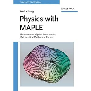 Physics with MAPLE: The Computer Algebra Resource for Mathematical Methods in Physics Frank Y. Wang