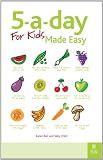 5-a-day For Kids Made Easy: Quick and easy recipes and tips to feed your child more fruit and vegetables and convert fussy eaters: Sneaky Ways to Feed Your Children Healthy Food