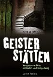 Geisterst&auml;tten: Vergessene Orte in Berlin und Umgebung - Arno Specht