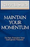 Maintain Your Momentum: Do Not Abandon Your God-given Purpose