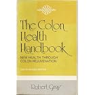 The Colon Health Handbook: New Health Through Colon Rejuvenation by  Robert Gray