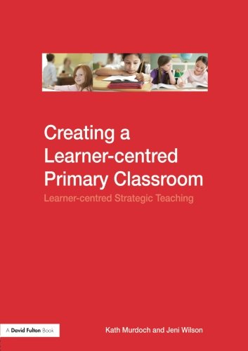 Creating A Learner-centred Primary Classroom: Learner-centred Strategic Teaching (David Fulton Book)