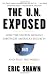 The U.N. Exposed: How the United Nations Sabotages America's Security and Fails the World