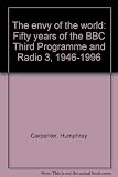 The envy of the world : fifty years of the BBC Third Programme and Radio 3, 1946-1996