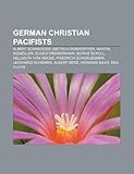 German Christian Pacifists: Albert Schweitzer, Dietrich Bonhoeffer, Martin Niemller, Eugen Drewermann, Sophie Scholl, Leonhard Schiemer-