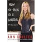 How to Talk to a Liberal (If You Must): The World According to Ann Coulter