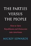 The parties versus the people : how to turn Republicans and Democrats into Americans