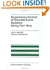 Supervisory Control of Discrete Event Systems Using Petri Nets (The International Series on Discrete Event Dynamic Systems)