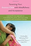 Parenting Your Anxious Child With Mindfulness and Acceptance: A Powerful New Approach to Overcoming Fear, Panic, and Worry...
