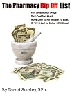The Pharmacy Rip Off List: Fifty Drugs That Take Your Money, Have Little To No Reason To Exist, Or Wed Be Better Off Without