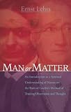 Man or matter : introduction to a spiritual understanding of nature on the basis of Goethe's method of training observation and thought