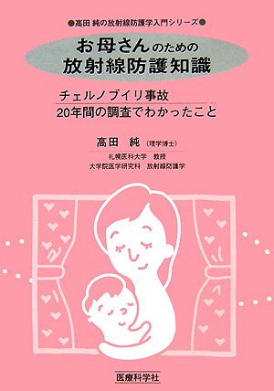 お母さんのための放射線防護知識―チェルノブイリ事故20年間の調査でわかったこと (高田純の放射線防護学入門シリーズ)