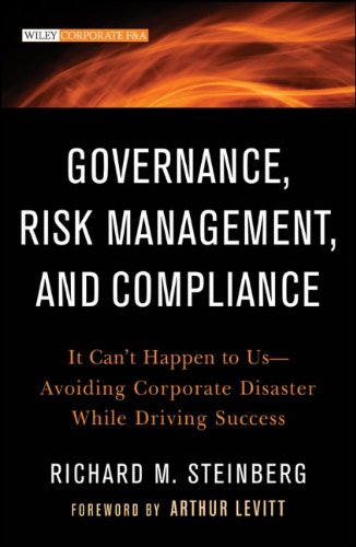 Governance, Risk Management, and Compliance: It Cant Happen to Us--Avoiding Corporate Disaster While Driving Success (Wiley Corporate F&A)