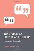 Recent Themes in the History of Science and Religion: Historians in Conversation Recent Themes in the History of Science and Religion: Historians in Conversation