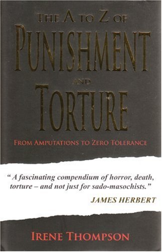 The A to Z of Punishment and Torture: From Amputations to Zero Tolerance: From Amputation to Zero Tolerance