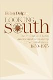 Looking South: The Evolution of Latin Americanist Scholarship in the United States, 1850-1975