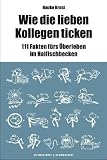 Wie die lieben Kollegen ticken: 111 Fakten f&uuml;rs &Uuml;berleben im Haifischbecken - Hauke Brost
