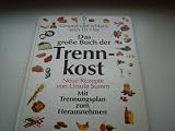 Das grosse Buch der Trennkost : gesund und schlank nach Dr - Hay , neue Rezepte , mit Trennungsplan zum Herausnehmen. - Ursula Summ