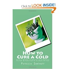 Click here to buy How to Cure a Cold: Using a Handful of Natural Cold Remedies You Can Be Cold-Free in 12... by Patricia Santhuff.