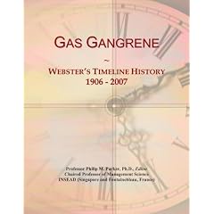 Gas Gangrene: Webster's Timeline History, 1906 - 2007 by Icon Group International
