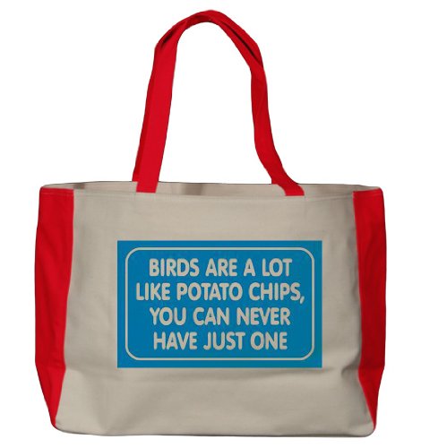 BIRDS ARE A LOT LIKE POTATO CHIPS, YOU CAN NEVER HAVE JUST ONE Large BELLA TOTEBAG w/ pockets (Choice of Colors)