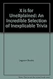 X is for unexplained : an incredible selection of inexplicable trivia