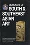 Dictionary of South and Southeast Asian Art