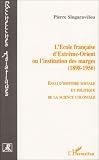 L'�cole fran�aise d'Extr�me-Orient ou l'institution des marges, 1898-1956: Essai d'histoire sociale et politique de la science coloniale
