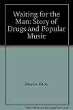 Waiting for the man : the story of drugs and popular music