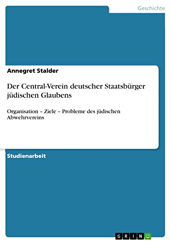 Der Central-Verein deutscher Staatsbürger jüdischen Glaubens: Organisation - Ziele - Probleme des jüdischen Abwehrvereins (German Edition)