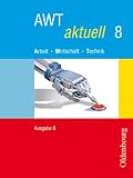 AWT aktuell - Ausgabe B - Neu - Arbeit - Wirtschaft - Technik - Zum neuen Lehrplan f&uuml;r Hauptschulen in Bayern: AWT aktuell  B 8 - Bayern: BD 8 - 