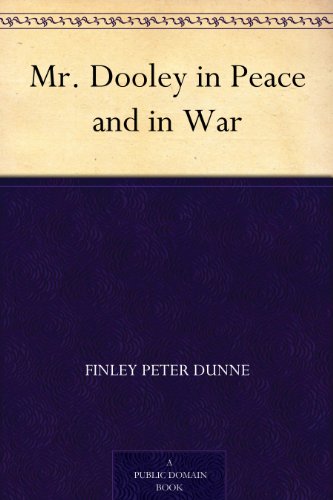 Mr. Dooley in Peace and in War